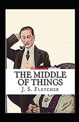 The Middle of Things Illustrated by J. S. Fletcher