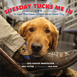 Tuesday Tucks Me In: The Loyal Bond between a Soldier and his Service Dog by Dan Dion, Bret Witter, Luis Carlos Montalván