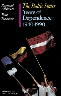 The Baltic States: Years of Dependence, 1940-1990 by Romuald Misiunas, Rein Taagepera