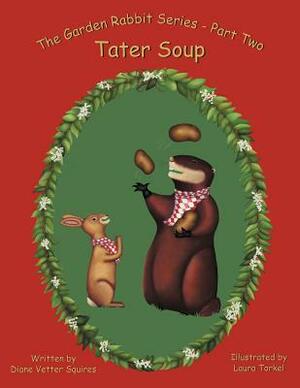 Tater Soup: The Garden Rabbit Series - Part Two by Diane Vetter Squires