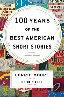 100 Years of the Best American Short Stories by Heidi Pitlor, Lorrie Moore