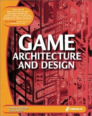 Game Architecture and Design: Learn the Best Practices for Game Design and Programming by Andrew Rollings, Dave Morris