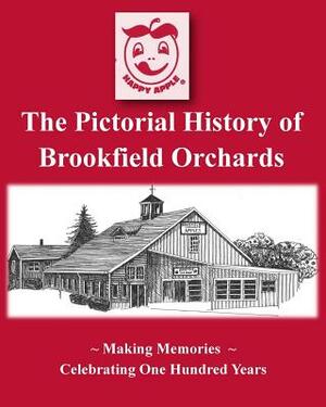 The Pictorial History of Brookfield Orchards: Celebrating 100 Years of Central Massachusetts Favorite Orchard by Todd Civin