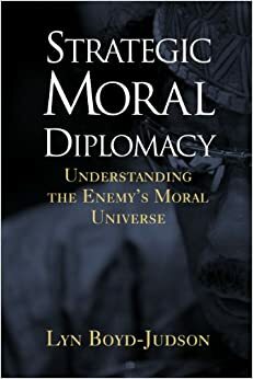 Strategic Moral Diplomacy: Understanding the Enemy's Moral Universe by Lyn Boyd-Judson