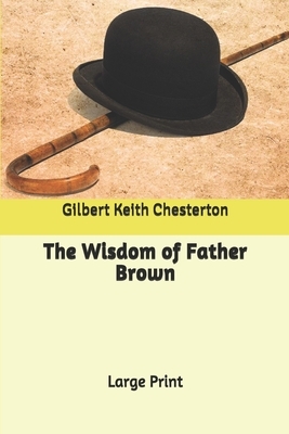 The Wisdom of Father Brown: Large Print by G.K. Chesterton