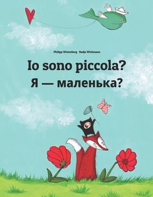 Io sono piccola? &#1071; - &#1084;&#1072;&#1083;&#1077;&#1085;&#1100;&#1082;&#1072;?: Libro illustrato per bambini: italiano-ucraìno (Edizione bilingu by 