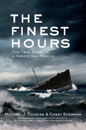The Finest Hours: The True Story of a Heroic Sea Rescue by Casey Sherman, Michael J. Tougias