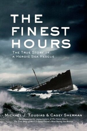 The Finest Hours: The True Story of a Heroic Sea Rescue by Michael J. Tougias, Casey Sherman