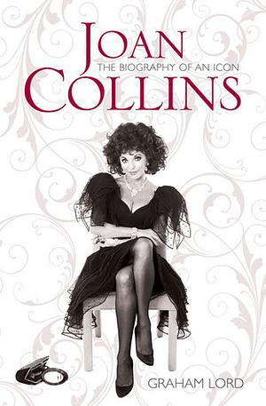 Joan Collins: The Biography of an Icon by Graham Lord