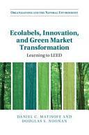 Ecolabels, Innovation, and Green Market Transformation: Learning to LEED by Douglas S. Noonan, Daniel C. Matisoff