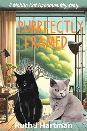 Purrfectly Framed: A Mobile Cat Groomer Mystery by Ruth J. Hartman, Ruth J. Hartman