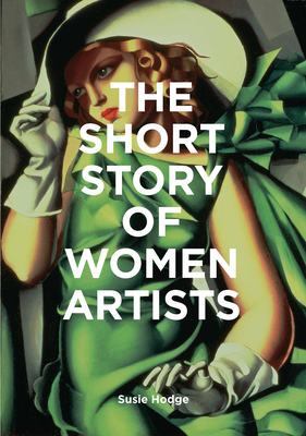 The Short Story of Women Artists: A Pocket Guide to Key Breakthroughs, Movements, Works and Themes by Susie Hodge