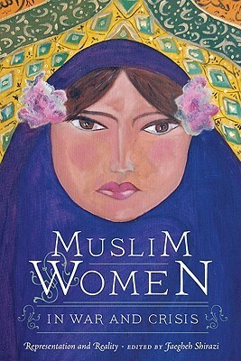 Muslim Women in War and Crisis: Representation and Reality by Faegheh Shirazi