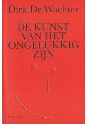 De kunst van het ongelukkig zijn by Dirk De Wachter