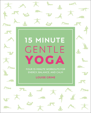 15-Minute Gentle Yoga: Four 15-Minute Workouts for Strength, Stretch, and Control by Louise Grime