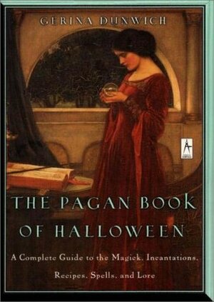 The Pagan Book of Halloween: A Complete Guide to the Magick, Incantations, Recipes, Spells, and Lore by Gerina Dunwich