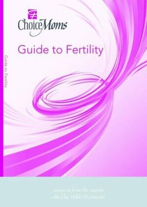 Choice Moms Guide to Fertility (Choice Moms Guides) by Wendy Kramer, Alice Ruby, Angela Wu, Louise Sloan