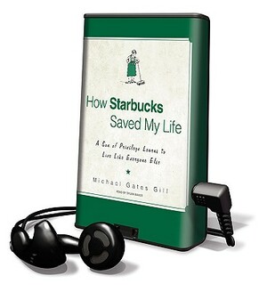How Starbucks Saved My Life: A Son of Priviledge Learns to Live Like Everyone Else by Michael Gates Gill