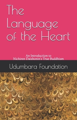 The Language of the Heart: An Introduction to Nichiren Daishonin's True Buddhism by Udumbara Foundation, Peach Pair Glendenning, Raido Hirota