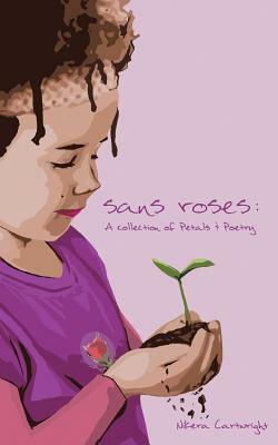 Sans Roses: A Collection of Petals and Poetry by Nikera Cartwright