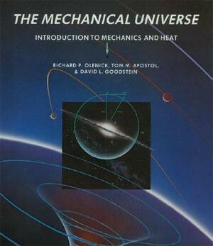 The Mechanical Universe: Introduction to Mechanics and Heat by David L. Goodstein, Tom M. Apostol, Richard P. Olenick