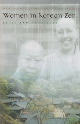 Women in Korean Zen: Lives and Practices by Son'gyong Sunim, Martine Batchelor
