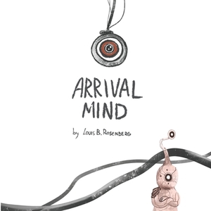 Arrival Mind by Louis Rosenberg