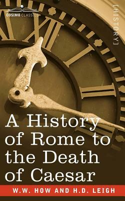 A History of Rome to the Death of Caesar by W. W. How, H. D. Leigh