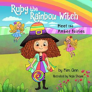 Ruby the Rainbow Witch: Meet the Amber Fairies: Sweet colorful alliteration story of kindness and friendship. by Kim Ann, Nejla Shojaie
