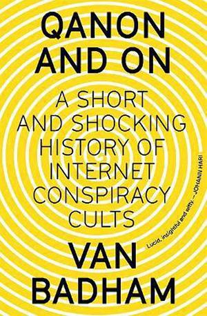 QAnon and On: A Short and Shocking History of the Internet Conspiracy Cults by Van Badham