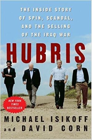 Hubris: The Inside Story of Spin, Scandal, and the Selling of the Iraq War by Michael Isikoff