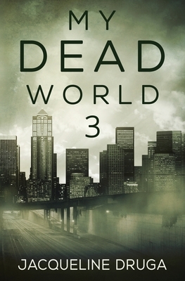 My Dead World 3 by Jacqueline Druga