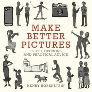 Make Better Pictures: 100 Tips to Improve Every Photograph You Take by Henry Horenstein
