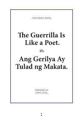 The Guerrilla Is Like a Poet / Ang Gerilya Ay Tulad ng Makata by Jose Maria Sison, Jonas Staal