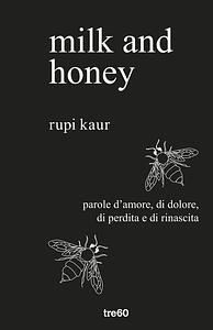 Milk and honey. Parole d'amore, di dolore, di perdita e di rinascita by Rupi Kaur