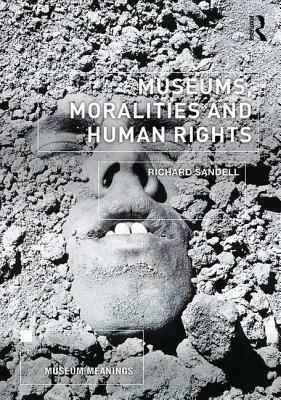 Museums, Moralities and Human Rights by Richard Sandell