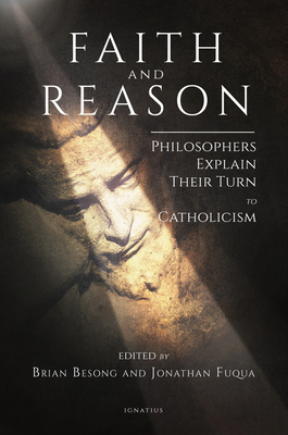 Faith and Reason: Philosophers Explain Their Turn to Catholicism by 