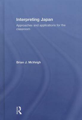 Interpreting Japan: Approaches and Applications for the Classroom by Brian J. McVeigh