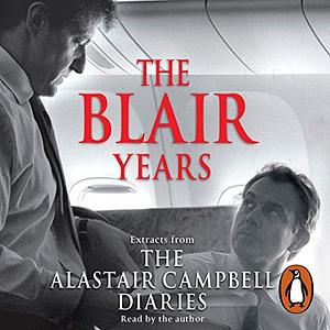 The Blair Years: Extracts From the Alastair Campbell Diaries by Alastair Campbell