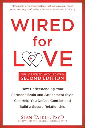 Wired for Love: How Understanding Your Partner's Brain and Attachment Style Can Help You Defuse Conflict and Build a Secure Relationship by Stan Tatkin, Harville Hendrix