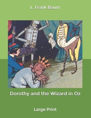 Dorothy and the Wizard in Oz: Large Print by L. Frank Baum