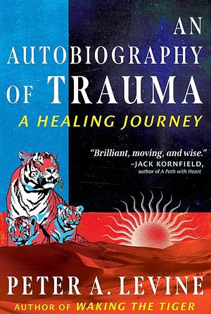 An Autobiography of Trauma: A Healing Journey by Peter A. Levine