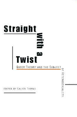 Straight with a Twist: Queer Theory and the Subject of Heterosexuality by Joseph O. Aimone, Calvin Thomas