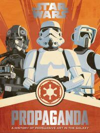 Star Wars Propaganda: A History of Persuasive Art in the Galaxy by Pablo Hidalgo