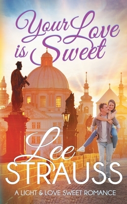 Your Love is Sweet: a clean sweet romance by Lee Strauss