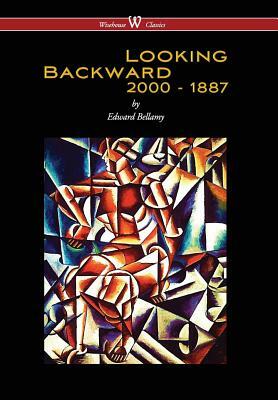 Looking Backward: 2000 to 1887 (Wisehouse Classics Edition) (2016) by Edward Bellamy