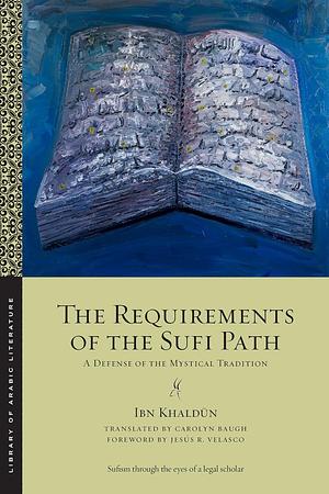 The Requirements of the Sufi Path: A Defense of the Mystical Tradition by Ibn Khaldun