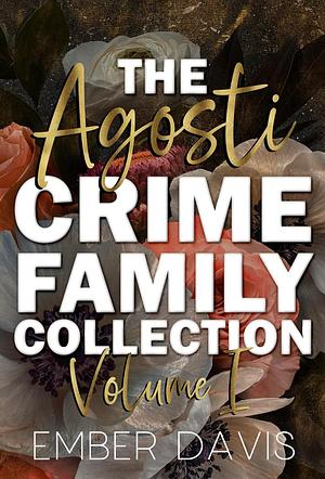 The Agosti Crime Family Collection: Volume I  by Ember Davis