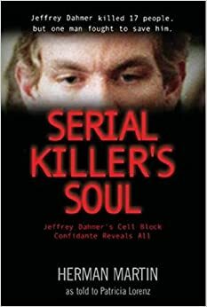 Serial Killer's Soul: Jeffrey Dahmer's Cell Block Mate Reveals All by Herman Martin, Patricia Lorenz