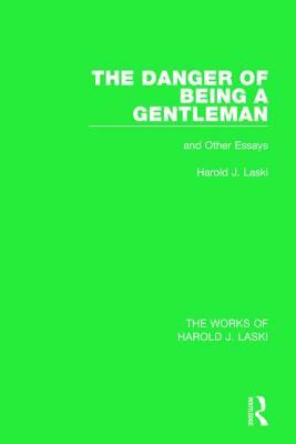 The Danger of Being a Gentleman (Works of Harold J. Laski): And Other Essays by Harold J. Laski